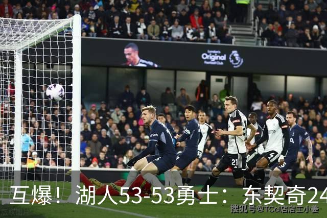 互爆！湖人53-53勇士：东契奇24+5 库里14+2+4！