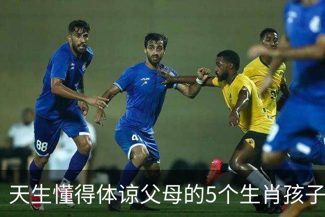 天生懂得体谅父母的5个生肖孩子，懂事早、心地善长大顾家又靠谱