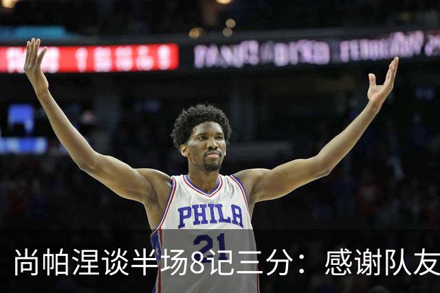尚帕涅谈半场8记三分：感谢队友们总能找到处在空位的我