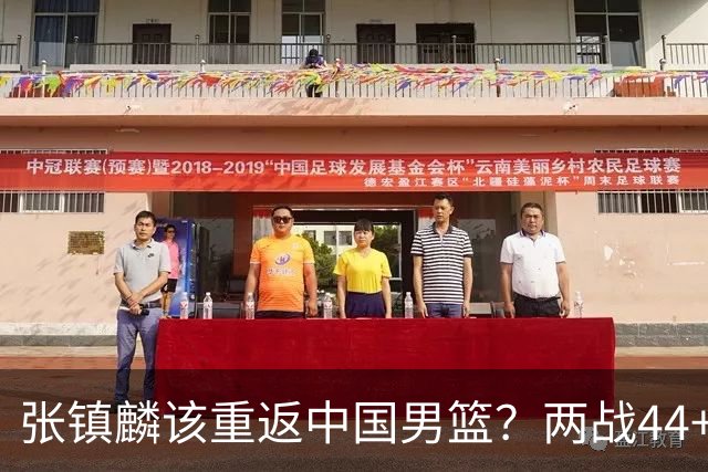 张镇麟该重返中国男篮？两战44+8各种暴扣 下个窗口期仅剩24天