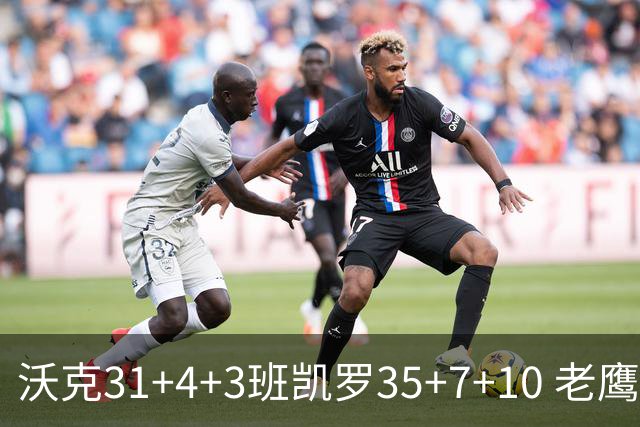 沃克31+4+3班凯罗35+7+10 老鹰客场力克魔术