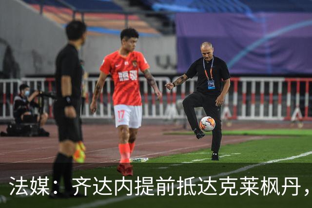法媒：齐达内提前抵达克莱枫丹，法国队首次集训周一开始