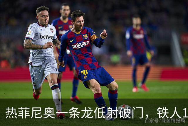 热菲尼奥一条龙低射破门，铁人1-0领先浙江