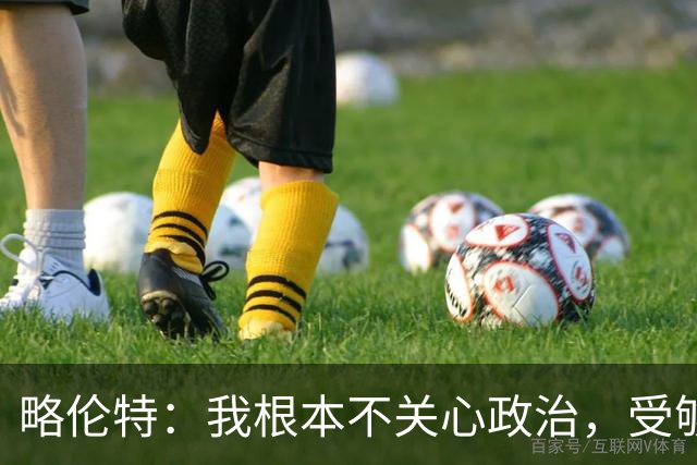略伦特：我根本不关心政治，受够了现在的西班牙