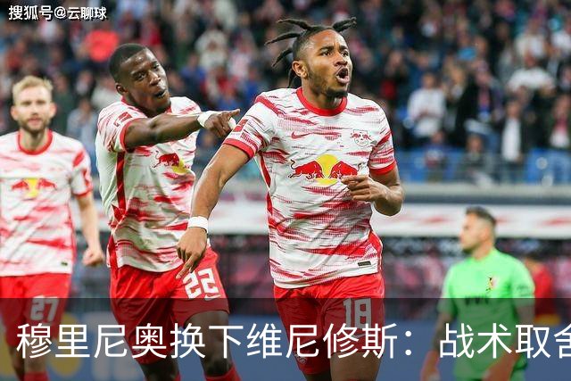穆里尼奥换下维尼修斯：战术取舍还是针对？