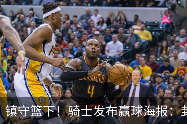 镇守篮下！骑士发布赢球海报：封面为阿伦和队友击掌瞬间