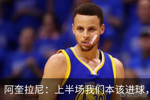 阿奎拉尼：上半场我们本该进球，但后来被科莫压制