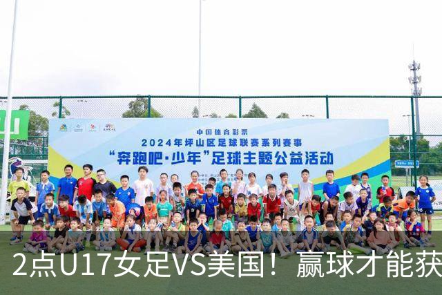 2点U17女足VS美国！赢球才能获世界杯头名 小组第2出线将战西班牙